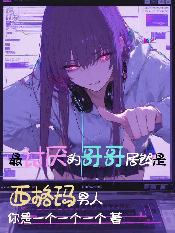 最讨厌的哥哥居然是西格玛男人